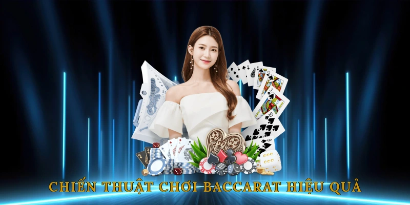 Chiến thuật chơi Baccarat hiệu quả từ cao thủ