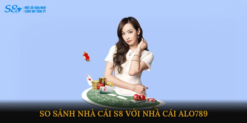 So sánh nhà cái S8 với nhà cái ALO789